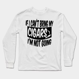 If I can't bring my cigars I'm not going Long Sleeve T-Shirt